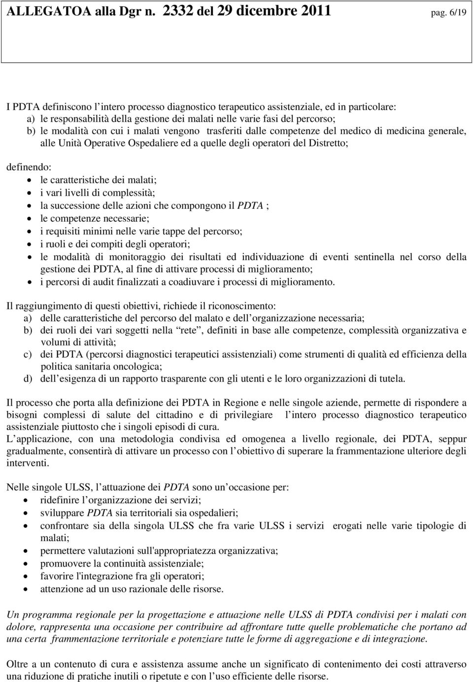 cui i malati vengono trasferiti dalle competenze del medico di medicina generale, alle Unità Operative Ospedaliere ed a quelle degli operatori del Distretto; definendo: le caratteristiche dei malati;