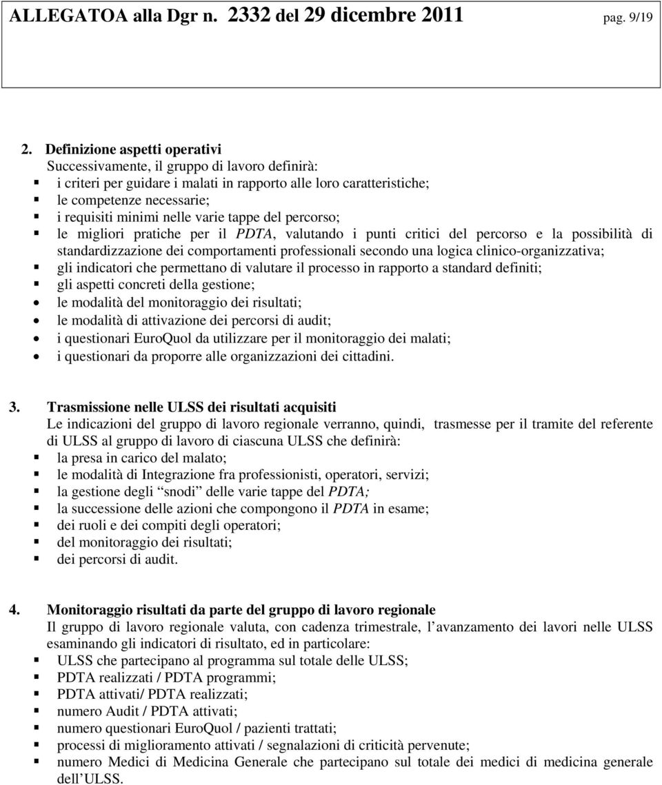 varie tappe del percorso; le migliori pratiche per il PDTA, valutando i punti critici del percorso e la possibilità di standardizzazione dei comportamenti professionali secondo una logica