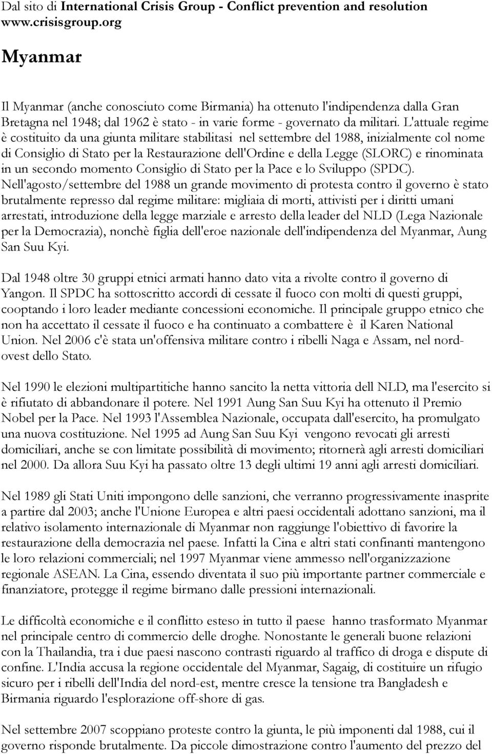 L'attuale regime è costituito da una giunta militare stabilitasi nel settembre del 1988, inizialmente col nome di Consiglio di Stato per la Restaurazione dell'ordine e della Legge (SLORC) e