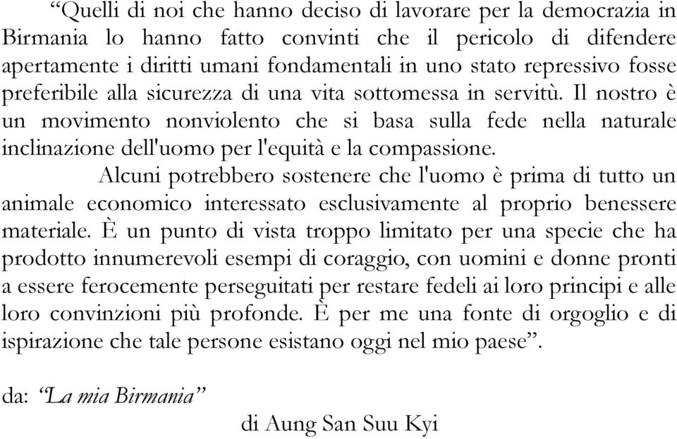 Alcuni potrebbero sostenere che l'uomo è prima di tutto un animale economico interessato esclusivamente al proprio benessere materiale.