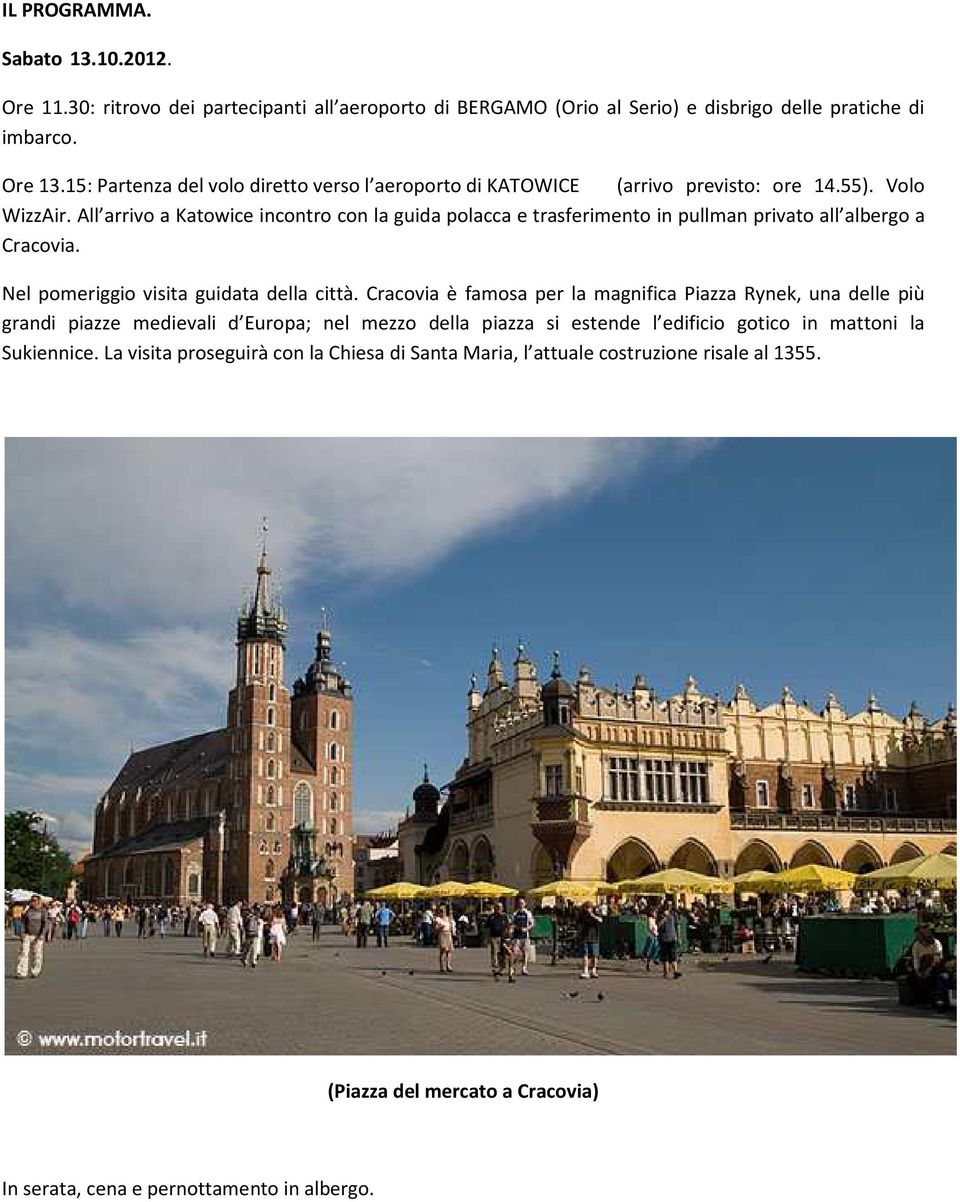 All arrivo a Katowice incontro con la guida polacca e trasferimento in pullman privato all albergo a Cracovia. Nel pomeriggio visita guidata della città.