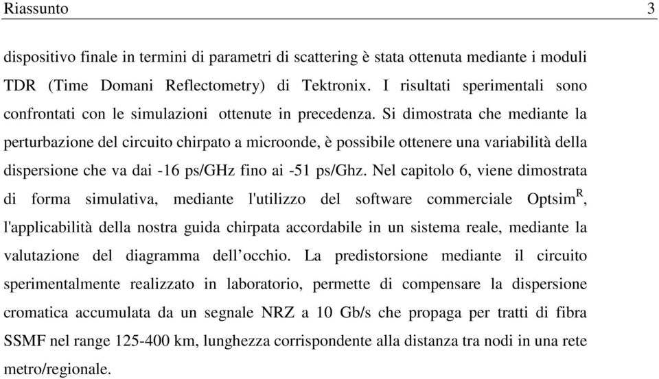 Si dimostrata che mediante la perturbazione del circuito chirpato a microonde, è possibile ottenere una variabilità della dispersione che va dai -16 ps/ghz fino ai -51 ps/ghz.