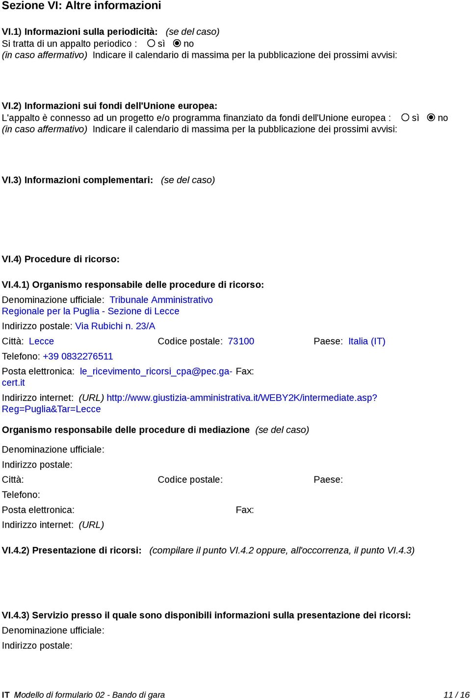 2) Informazioni sui fondi dell'unione europea: L'appalto è connesso ad un progetto e/o programma finanziato da fondi dell'unione europea : sì no (in caso affermativo) Indicare il calendario di