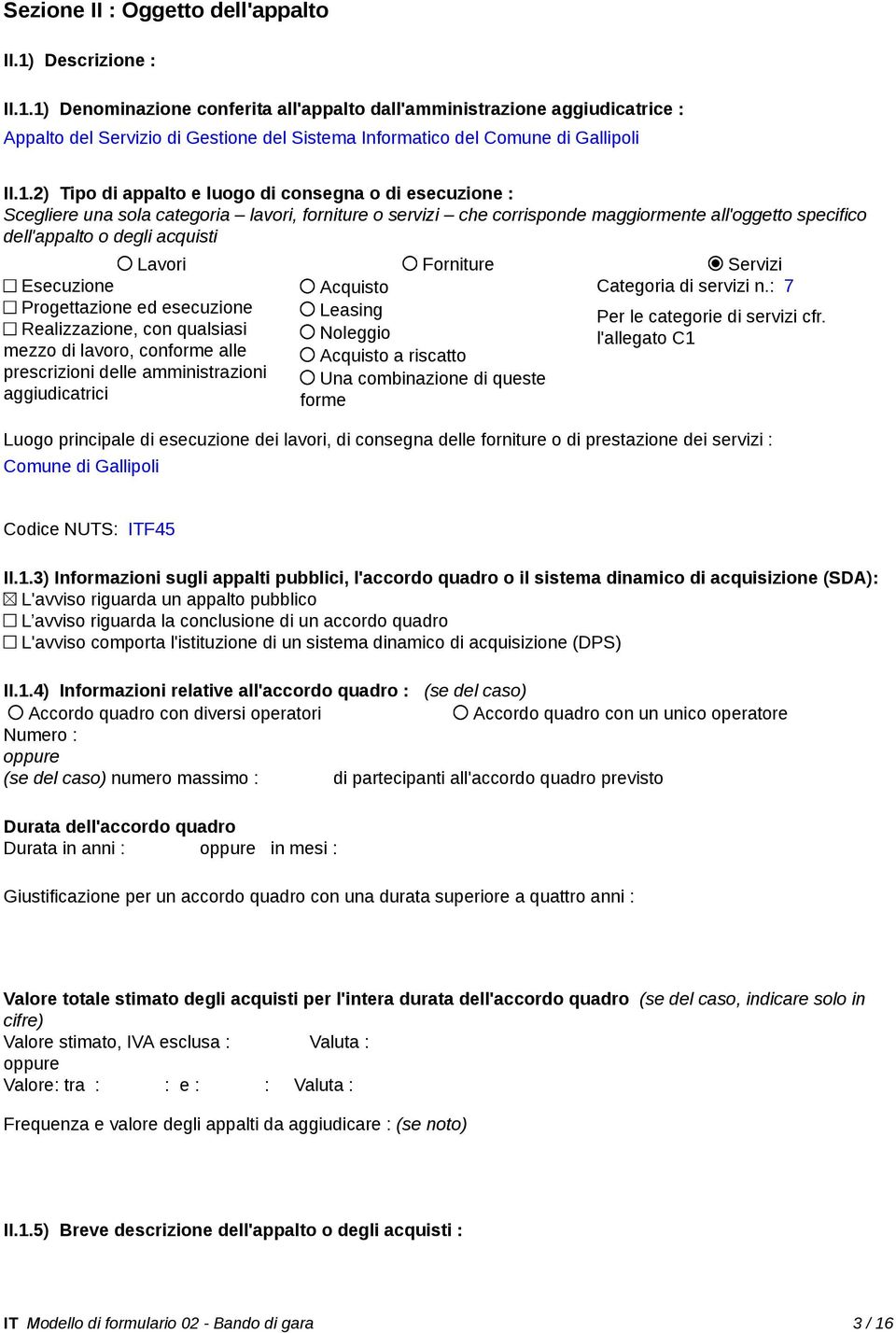 Lavori Forniture Servizi Esecuzione Acquisto Categoria di servizi n.: 7 Progettazione ed esecuzione Leasing Per le categorie di servizi cfr.