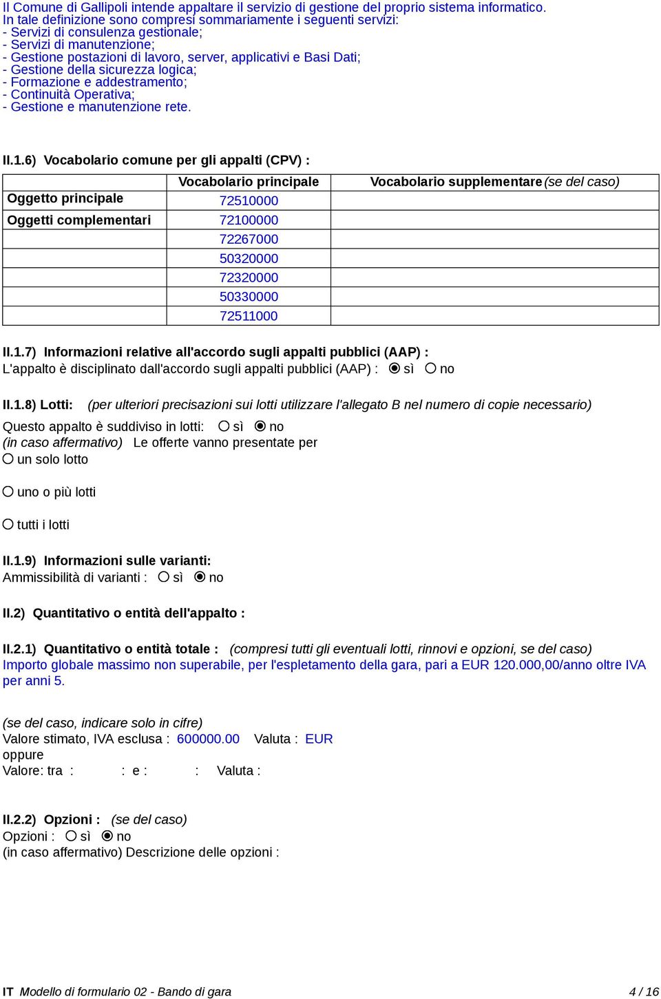 Gestione della sicurezza logica; - Formazione e addestramento; - Continuità Operativa; - Gestione e manutenzione rete. II.1.