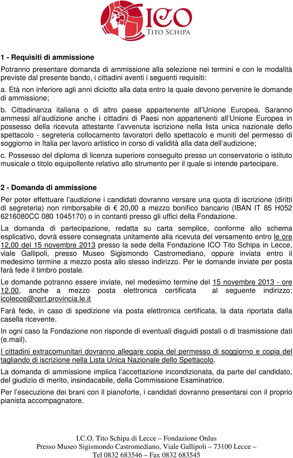 Saranno ammessi all audizione anche i cittadini di Paesi non appartenenti all Unione Europea in possesso della ricevuta attestante l avvenuta iscrizione nella lista unica nazionale dello spettacolo -