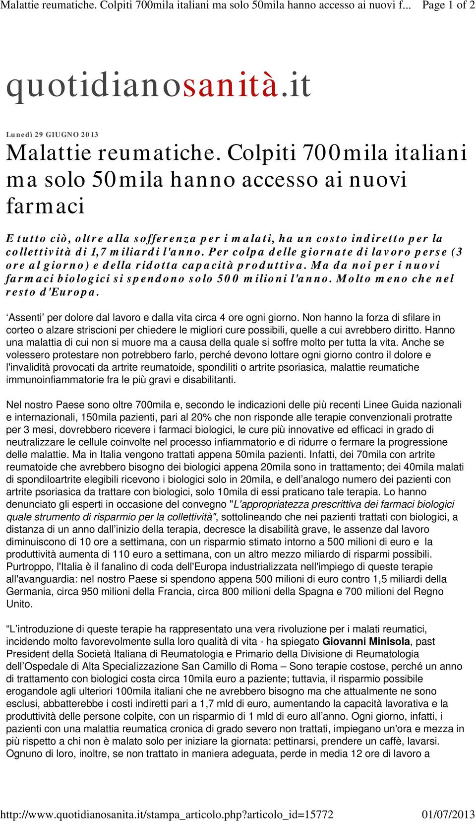 Colpiti 700mila italiani ma solo 50mila hanno accesso ai nuovi farmaci E tutto ciò, oltre alla sofferenza per i malati, ha un costo indiretto per la collettività di 1,7 miliardi l'anno.