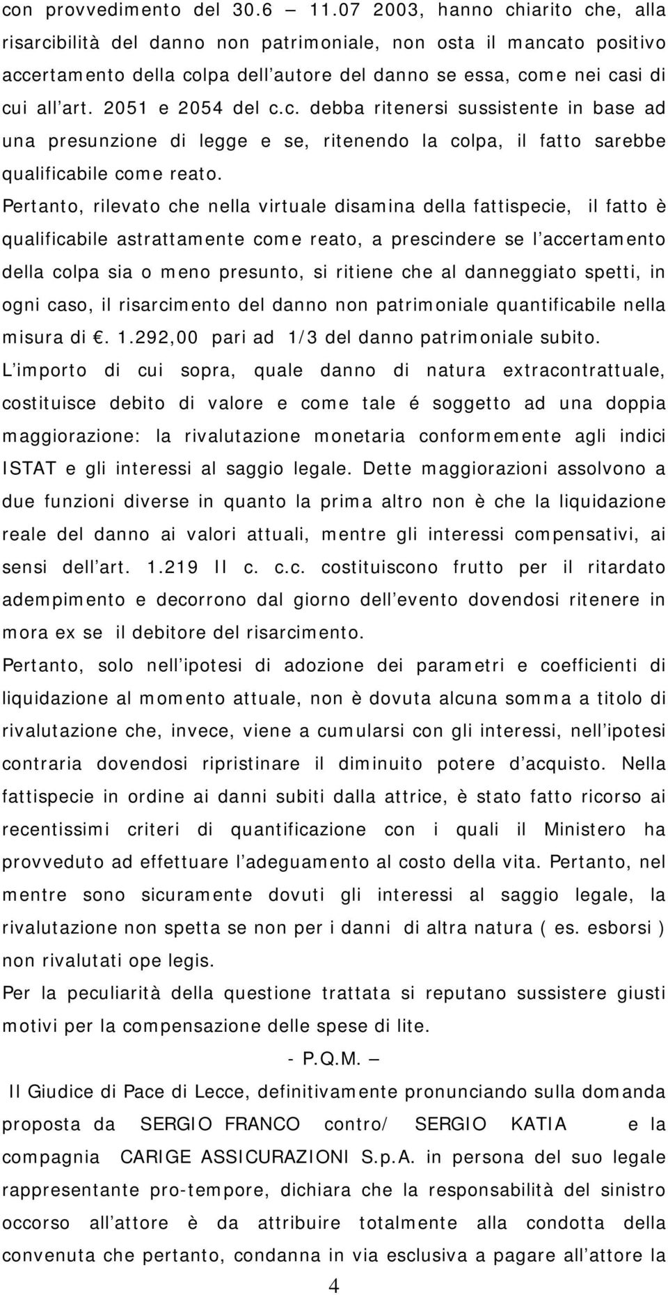 2051 e 2054 del c.c. debba ritenersi sussistente in base ad una presunzione di legge e se, ritenendo la colpa, il fatto sarebbe qualificabile come reato.