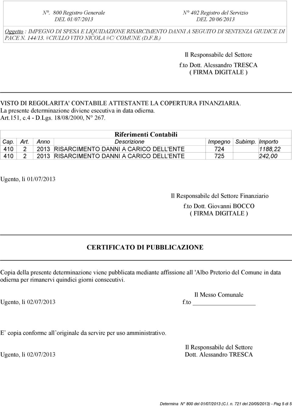 La presente determinazione diviene esecutiva in data odierna. Art.151, c.4 - D.Lgs. 18/08/2000, N 267. Riferimenti Contabili Cap. Art. Anno Descrizione Impegno Subimp.