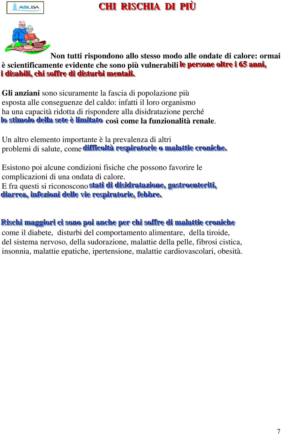 . Gli anziani sono sicuramente la fascia di popolazione più esposta alle conseguenze del caldo: infatti il loro organismo ha una capacità ridotta di rispondere alla disidratazione perché lo l sstti