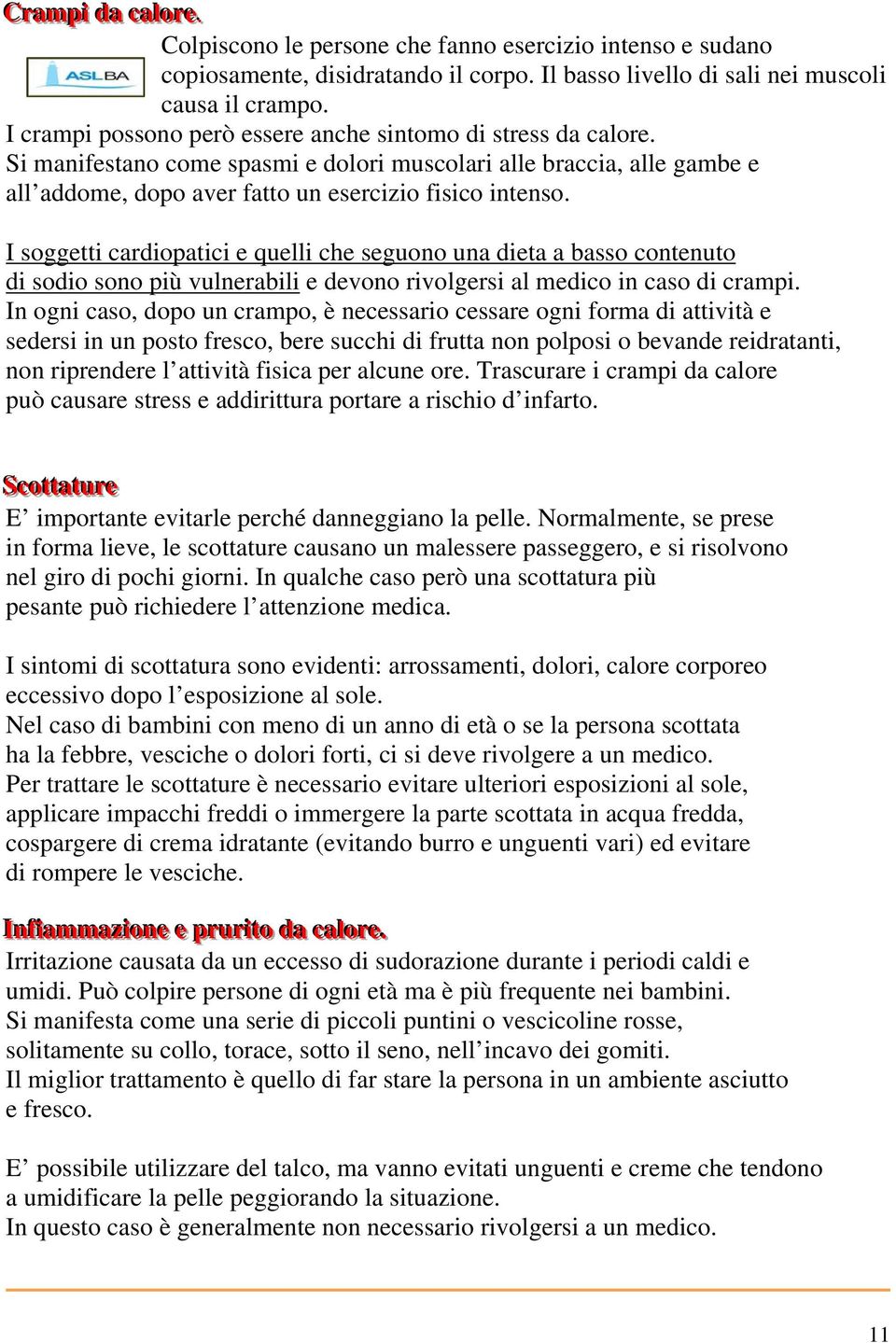 I soggetti cardiopatici e quelli che seguono una dieta a basso contenuto di sodio sono più vulnerabili e devono rivolgersi al medico in caso di crampi.