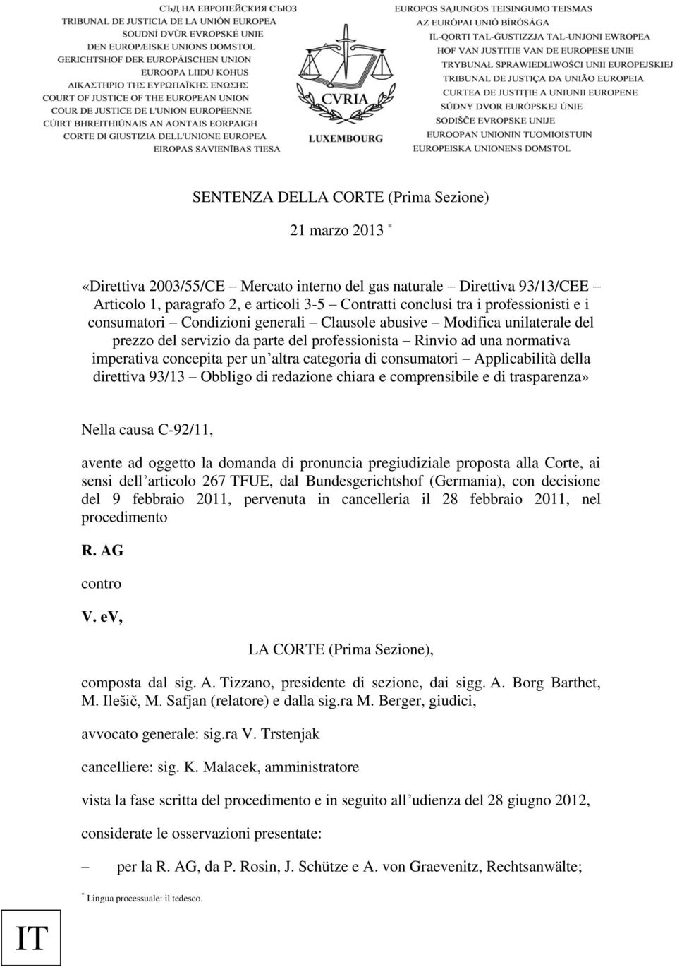 categoria di consumatori Applicabilità della direttiva 93/13 Obbligo di redazione chiara e comprensibile e di trasparenza» Nella causa C-92/11, avente ad oggetto la domanda di pronuncia pregiudiziale