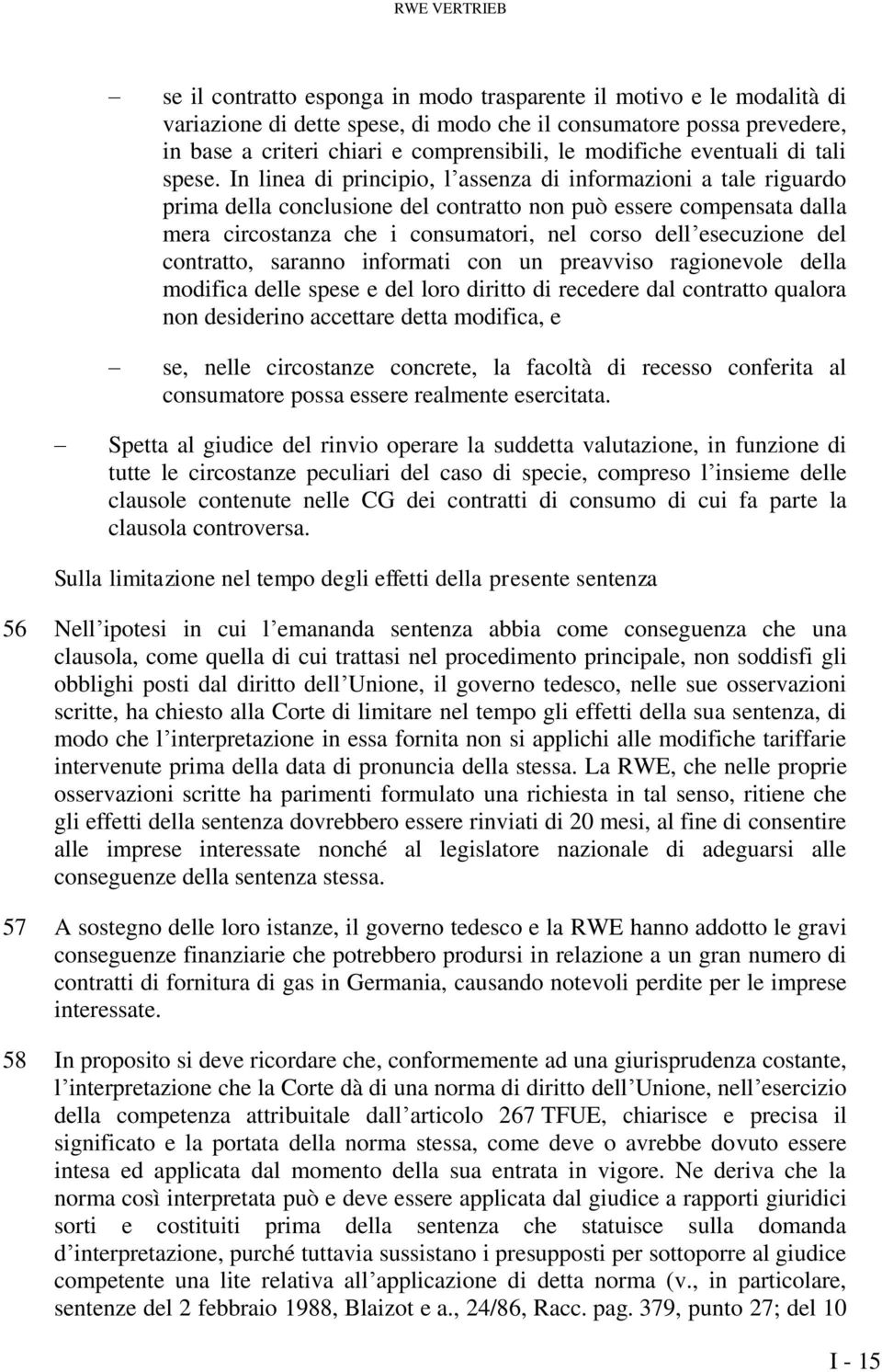 In linea di principio, l assenza di informazioni a tale riguardo prima della conclusione del contratto non può essere compensata dalla mera circostanza che i consumatori, nel corso dell esecuzione