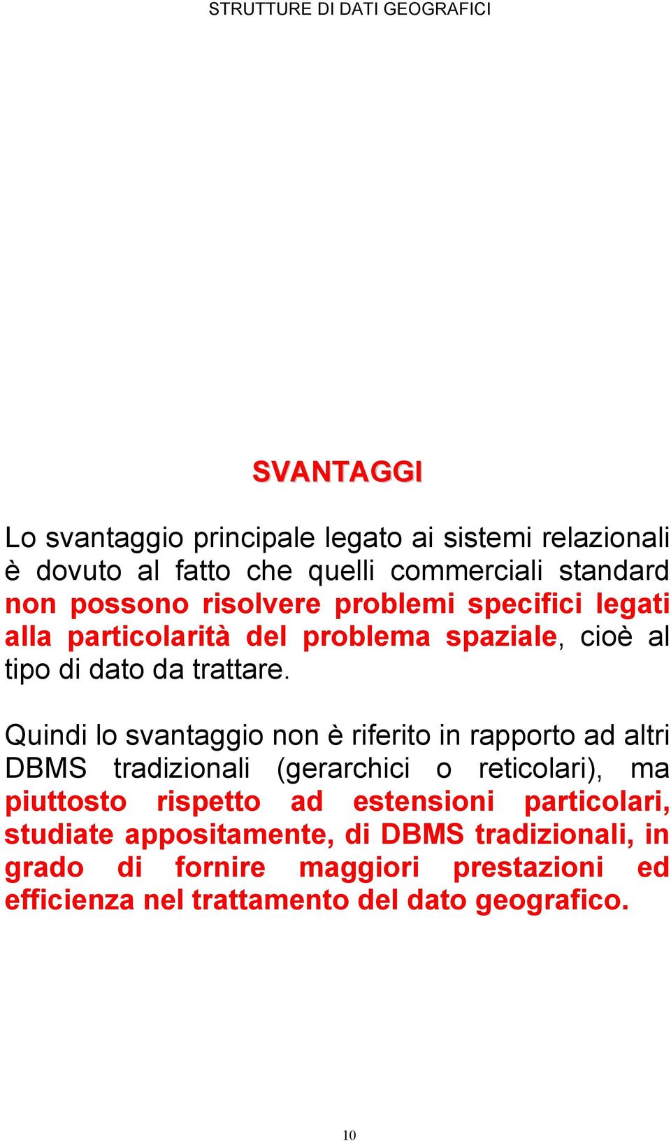 Quindi lo svantaggio non è riferito in rapporto ad altri DBMS tradizionali (gerarchici o reticolari), ma piuttosto rispetto ad estensioni