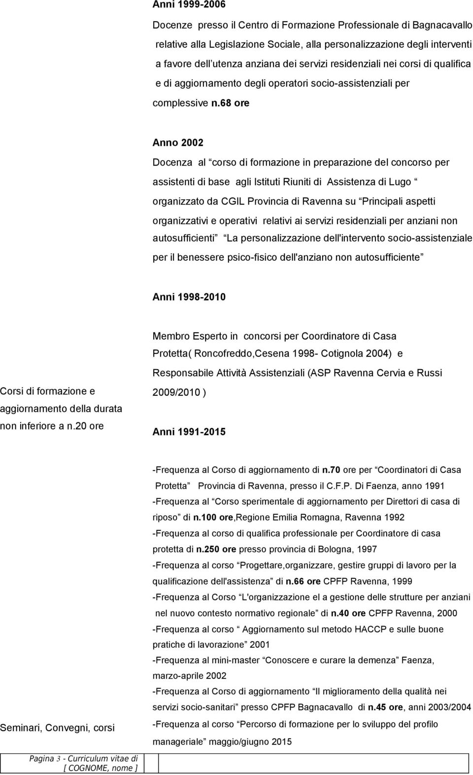 68 ore Anno 2002 Docenza al corso di formazione in preparazione del concorso per assistenti di base agli Istituti Riuniti di Assistenza di Lugo organizzato da CGIL Provincia di Ravenna su Principali