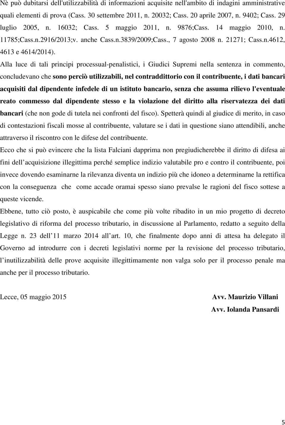 Alla luce di tali principi processual-penalistici, i Giudici Supremi nella sentenza in commento, concludevano che sono perciò utilizzabili, nel contraddittorio con il contribuente, i dati bancari