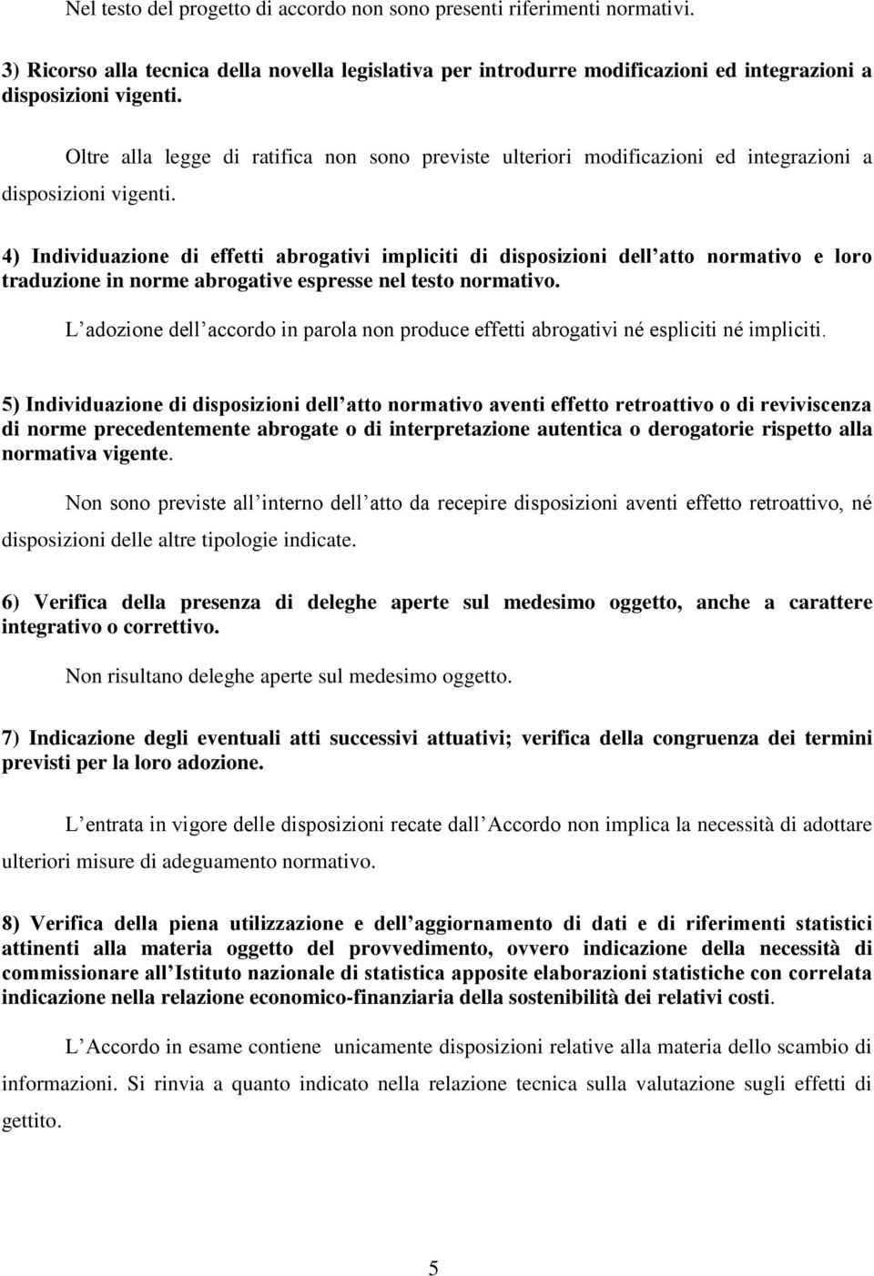 4) Individuazione di effetti abrogativi impliciti di disposizioni dell atto normativo e loro traduzione in norme abrogative espresse nel testo normativo.