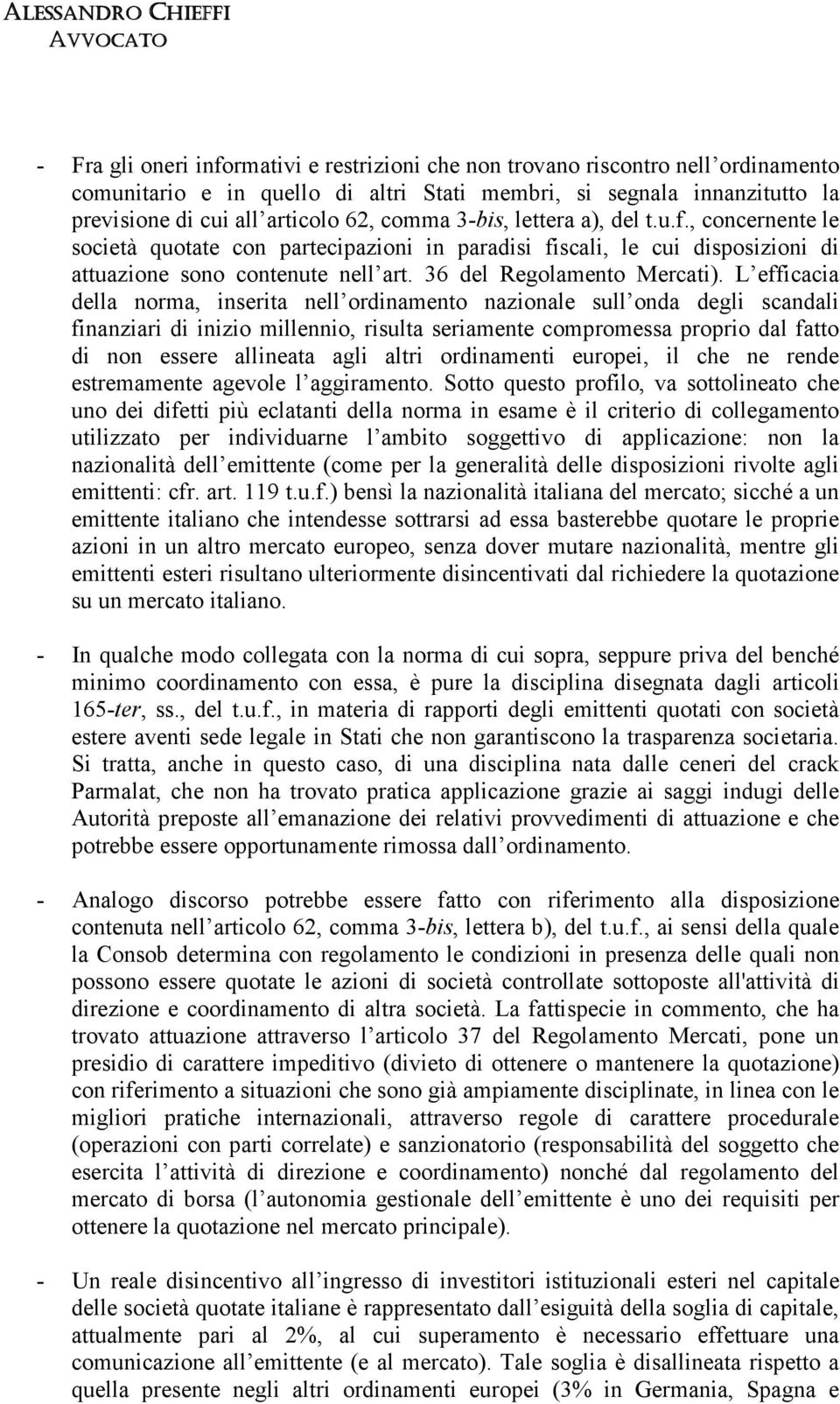 L efficacia della norma, inserita nell ordinamento nazionale sull onda degli scandali finanziari di inizio millennio, risulta seriamente compromessa proprio dal fatto di non essere allineata agli