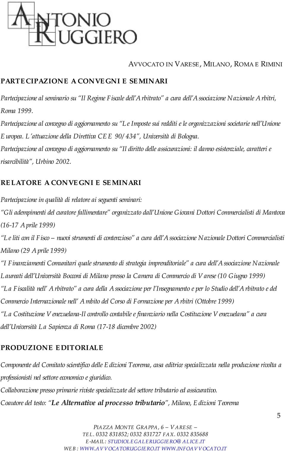 Partecipazione al convegno di aggiornamento su Il diritto delle assicurazioni: il danno esistenziale, caratteri e risarcibilità, Urbino 2002.