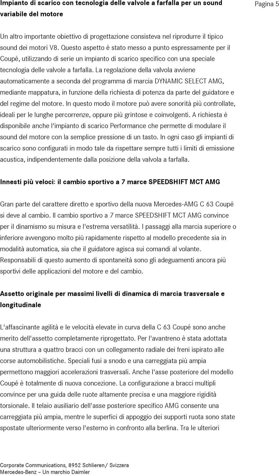 La regolazione della valvola avviene automaticamente a seconda del programma di marcia DYNAMIC SELECT AMG, mediante mappatura, in funzione della richiesta di potenza da parte del guidatore e del