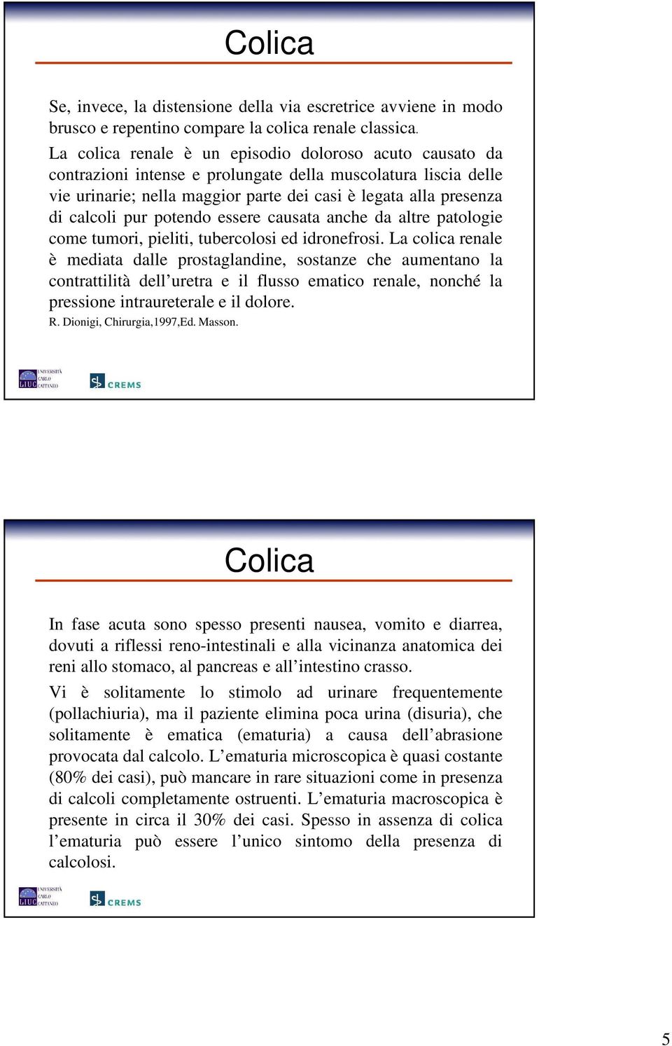 pur potendo essere causata anche da altre patologie come tumori, pieliti, tubercolosi ed idronefrosi.