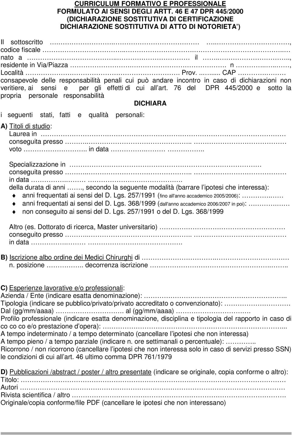 consapevole delle responsabilità penali cui può andare incontro in caso di dichiarazioni non veritiere, ai sensi e per gli effetti di cui all art.