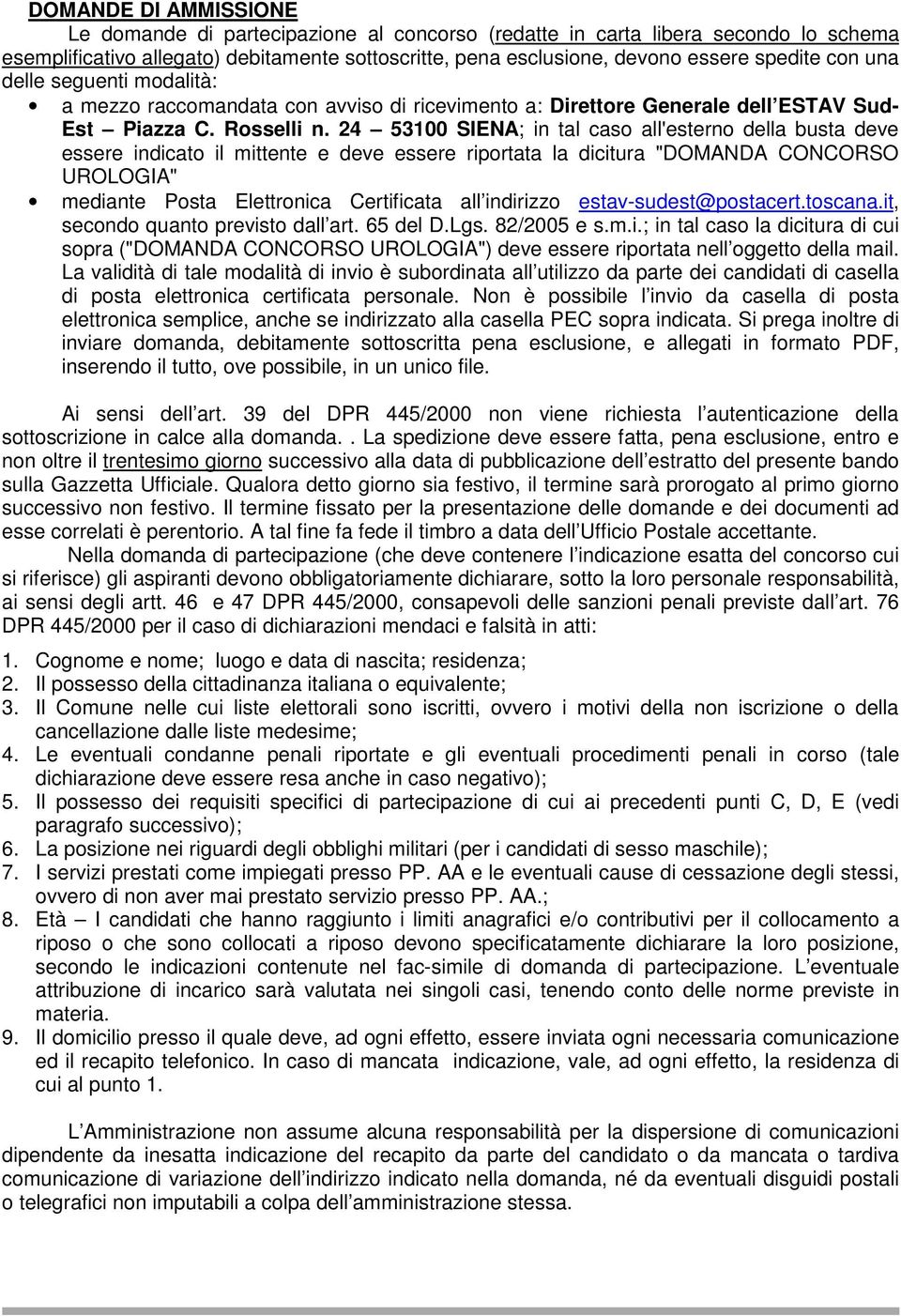 24 53100 SIENA; in tal caso all'esterno della busta deve essere indicato il mittente e deve essere riportata la dicitura "DOMANDA CONCORSO UROLOGIA" mediante Posta Elettronica Certificata all