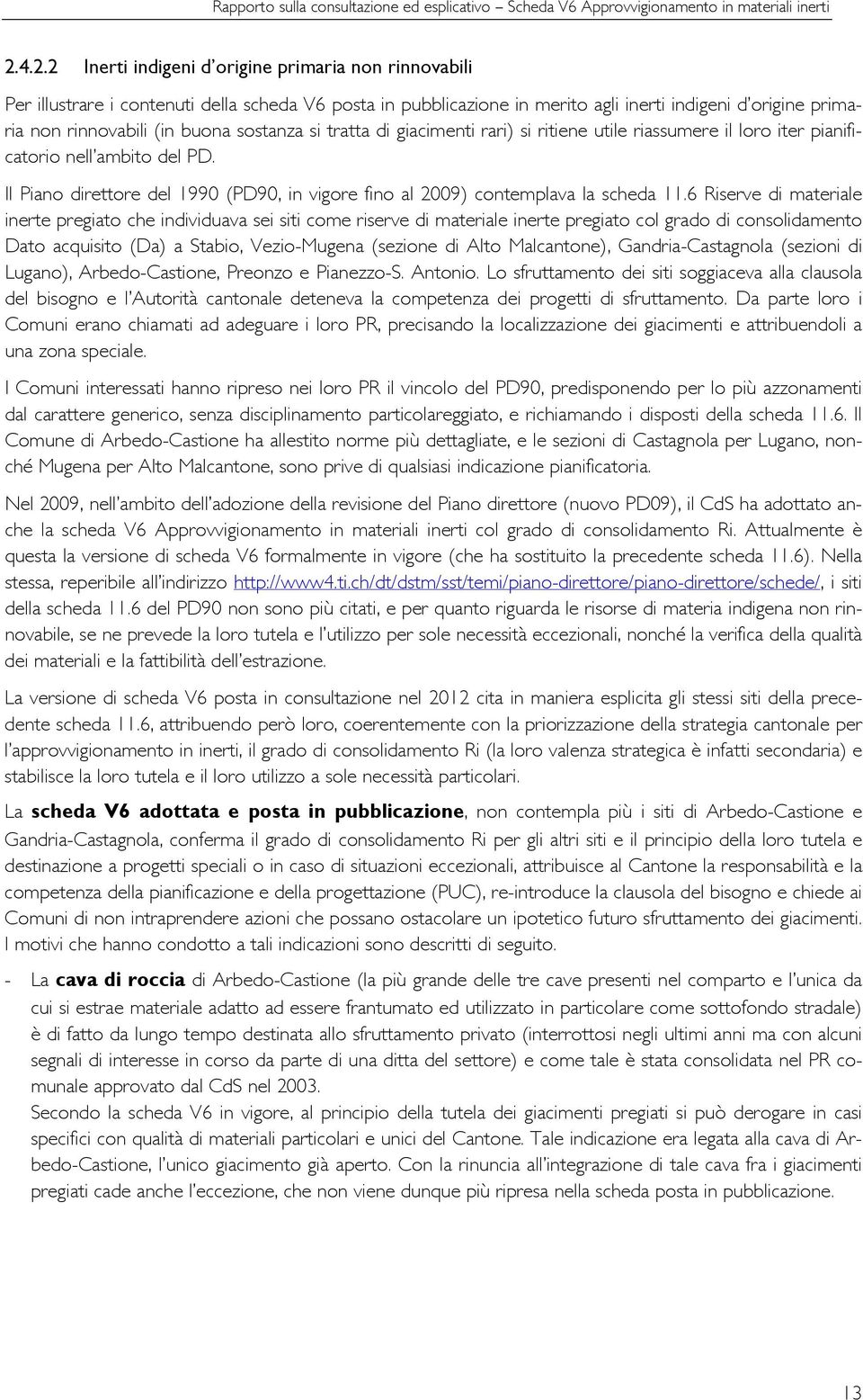 sostanza si tratta di giacimenti rari) si ritiene utile riassumere il loro iter pianificatorio nell ambito del PD. Il Piano direttore del 1990 (PD90, in vigore fino al 2009) contemplava la scheda 11.