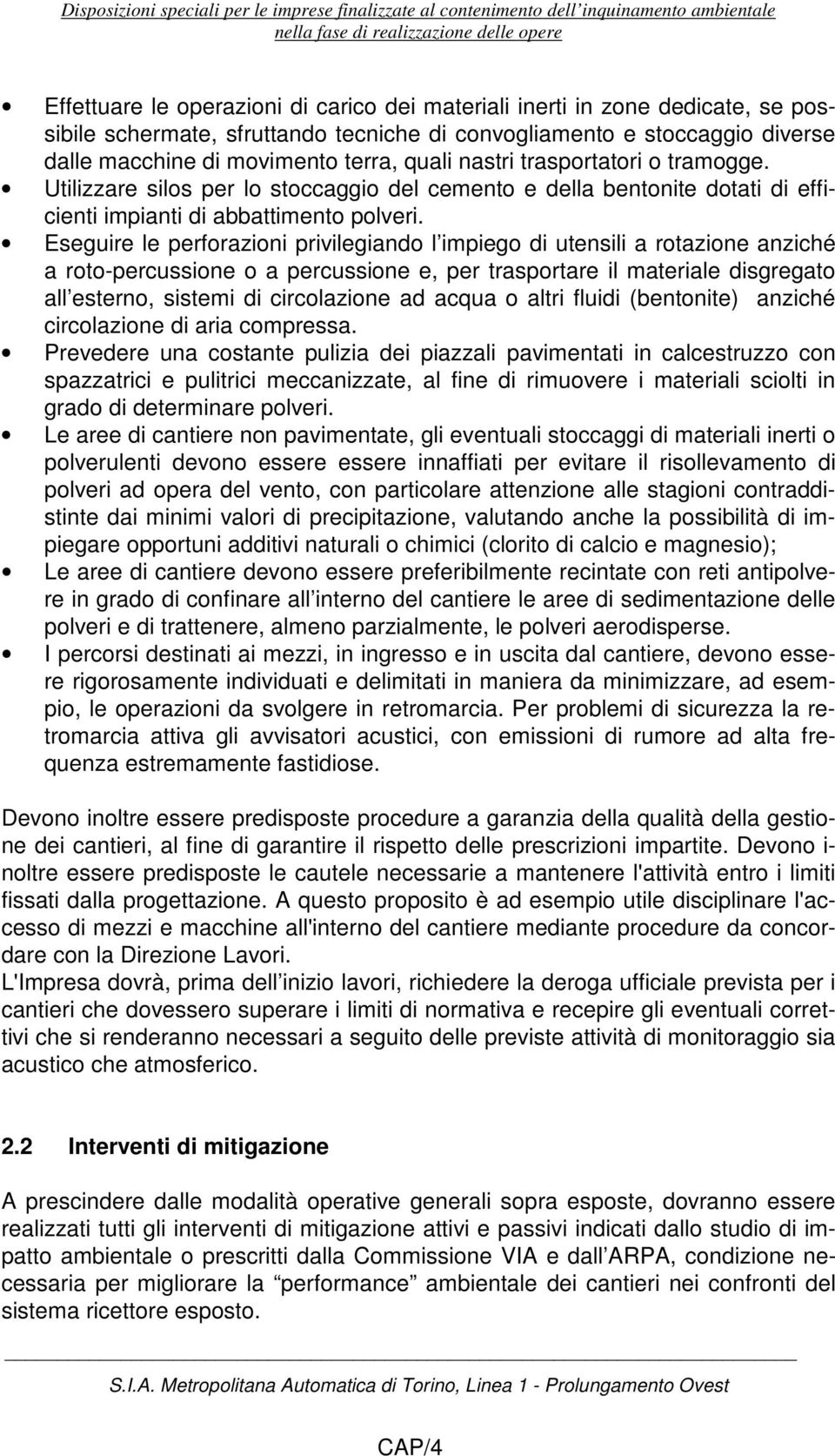 Eseguire le perforazioni privilegiando l impiego di utensili a rotazione anziché a roto-percussione o a percussione e, per trasportare il materiale disgregato all esterno, sistemi di circolazione ad