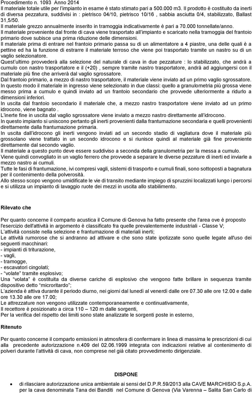 Il materiale grezzo annualmente inserito in tramoggia indicativamente è pari a 70.000 tonnellate/anno.