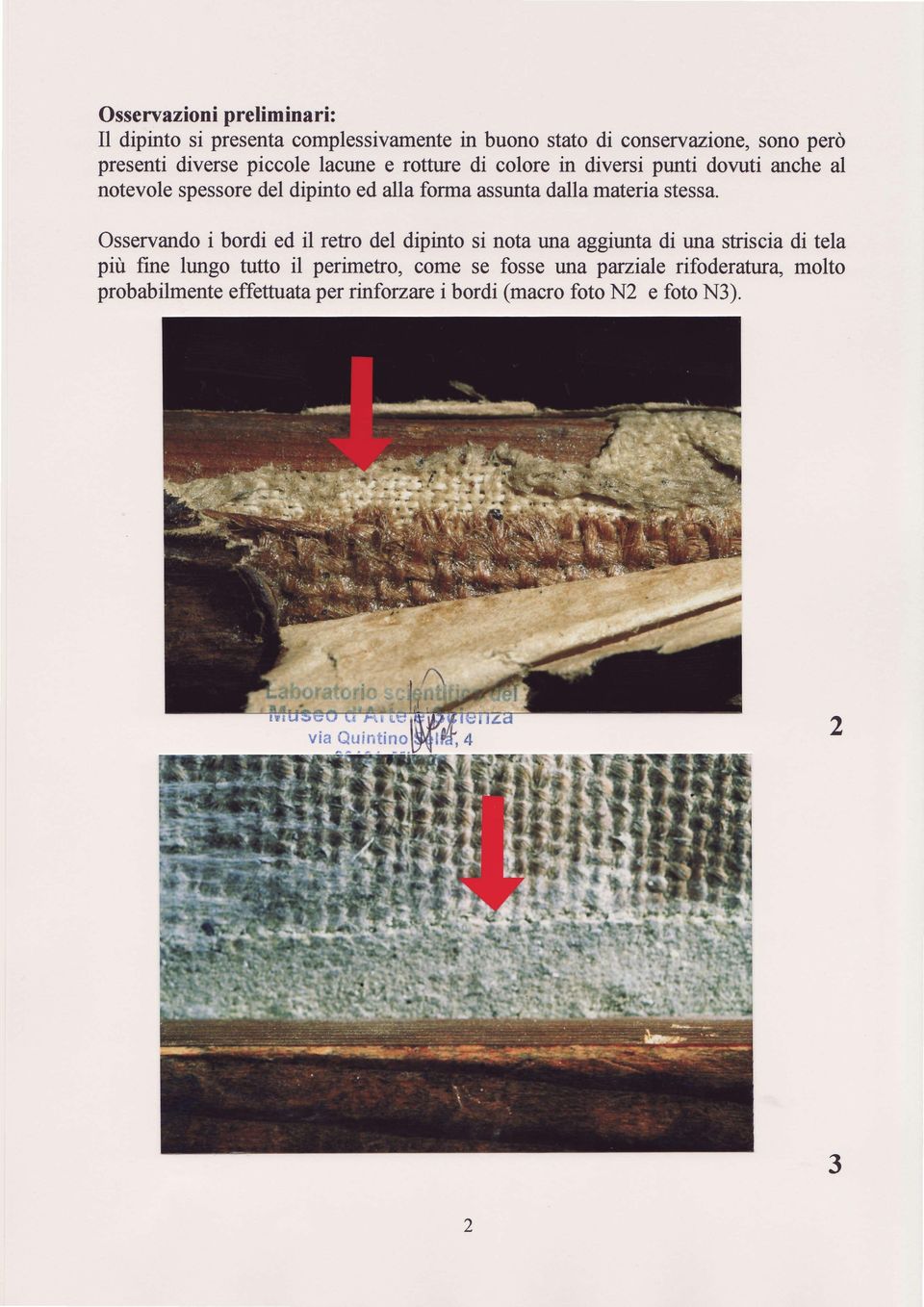 Osservando i bordi ed il refro del dipinto si nota una aggiunta di una striscia di tela piu fine lungo futto il perimetro, come se fosse