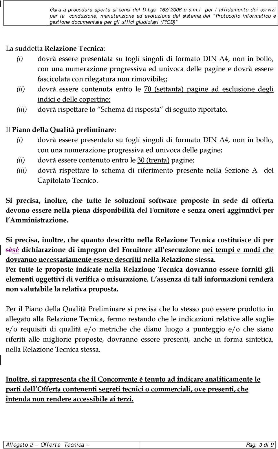 Il Piano della Qualità preliminare: (i) dovrà essere presentato su fogli singoli di formato DIN A4, non in bollo, con una numerazione progressiva ed univoca delle pagine; (ii) dovrà essere contenuto