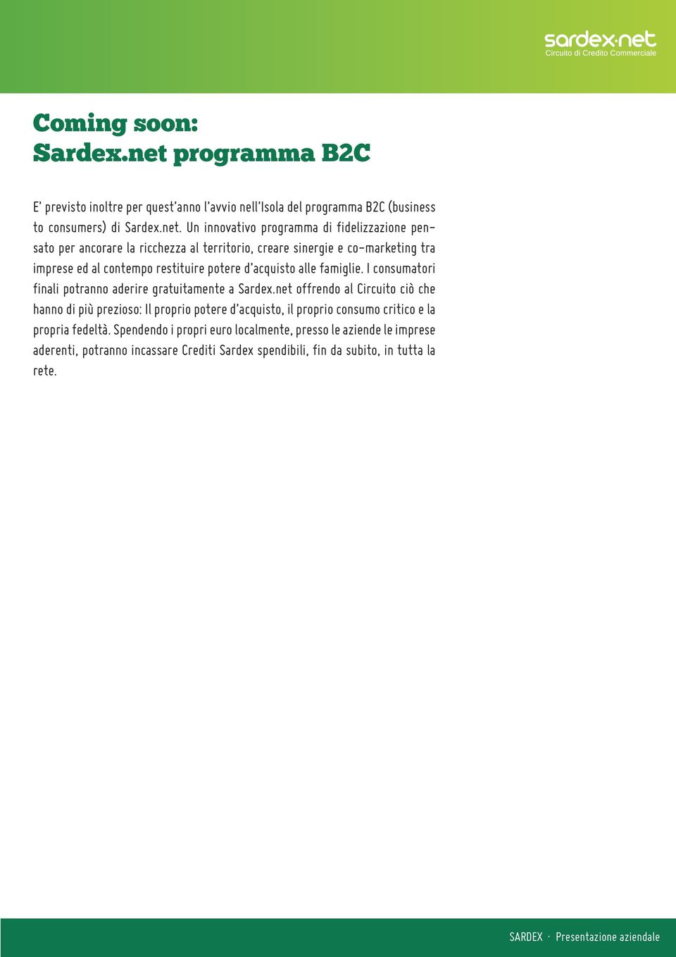 Un innovativo programma di fidelizzazione pensato per ancorare la ricchezza al territorio, creare sinergie e co-marketing tra imprese ed al contempo restituire potere d