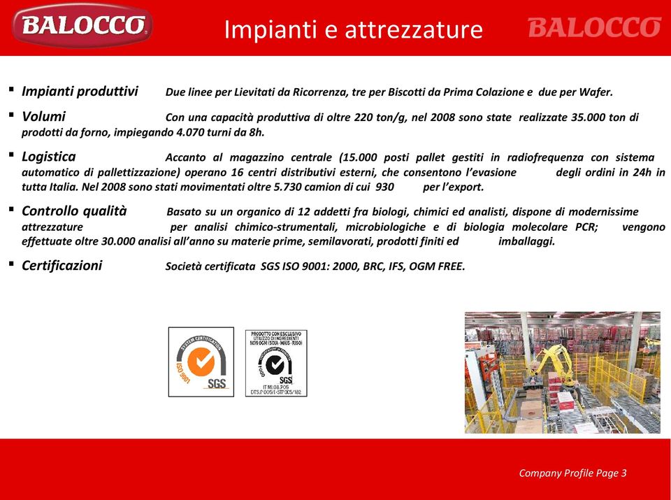 000 posti pallet gestiti in radiofrequenza con sistema automatico di pallettizzazione) operano 16 centri distributivi esterni, che consentono l evasione degli ordini in 24h in tutta Italia.