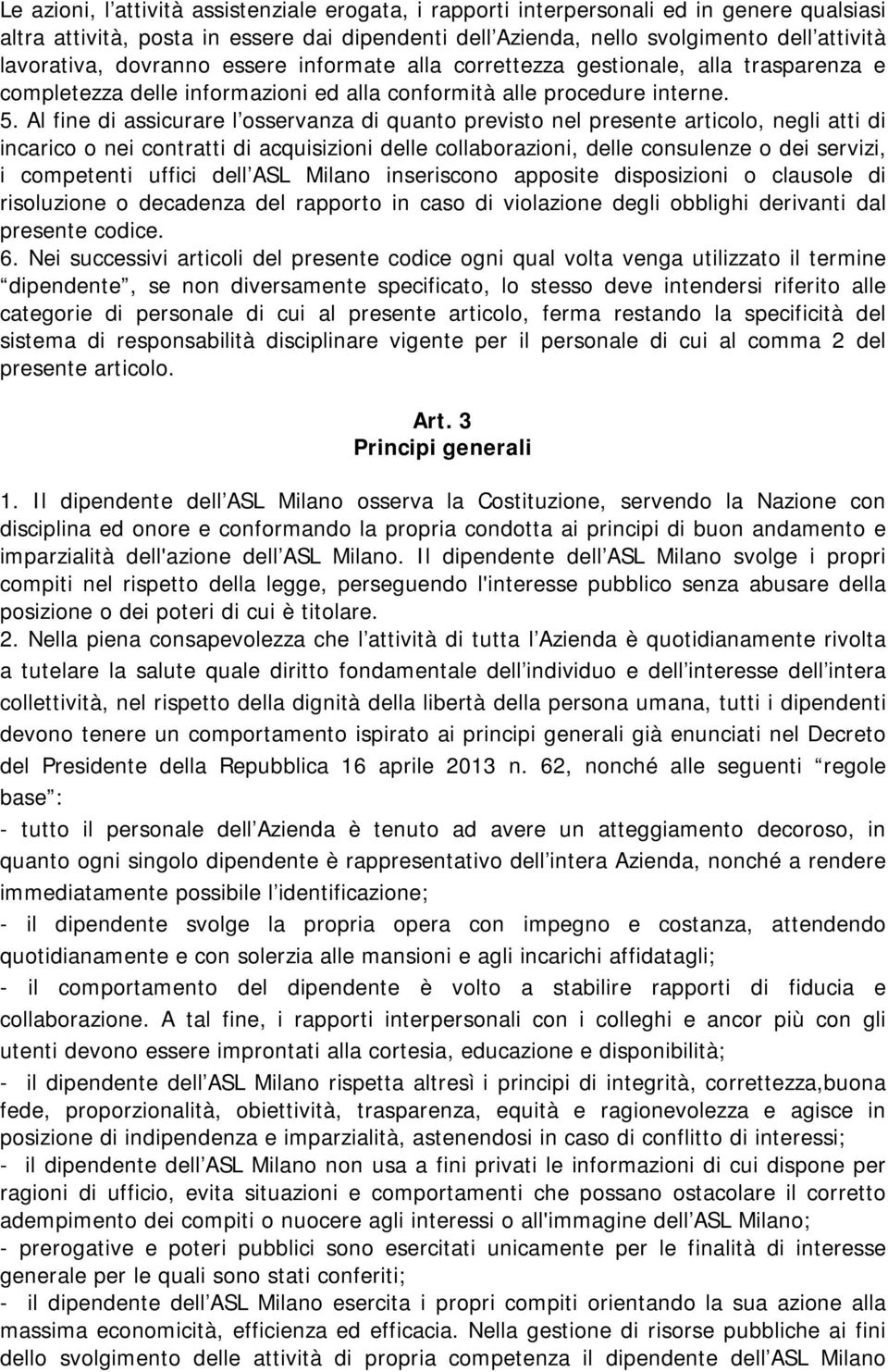 Al fine di assicurare l osservanza di quanto previsto nel presente articolo, negli atti di incarico o nei contratti di acquisizioni delle collaborazioni, delle consulenze o dei servizi, i competenti