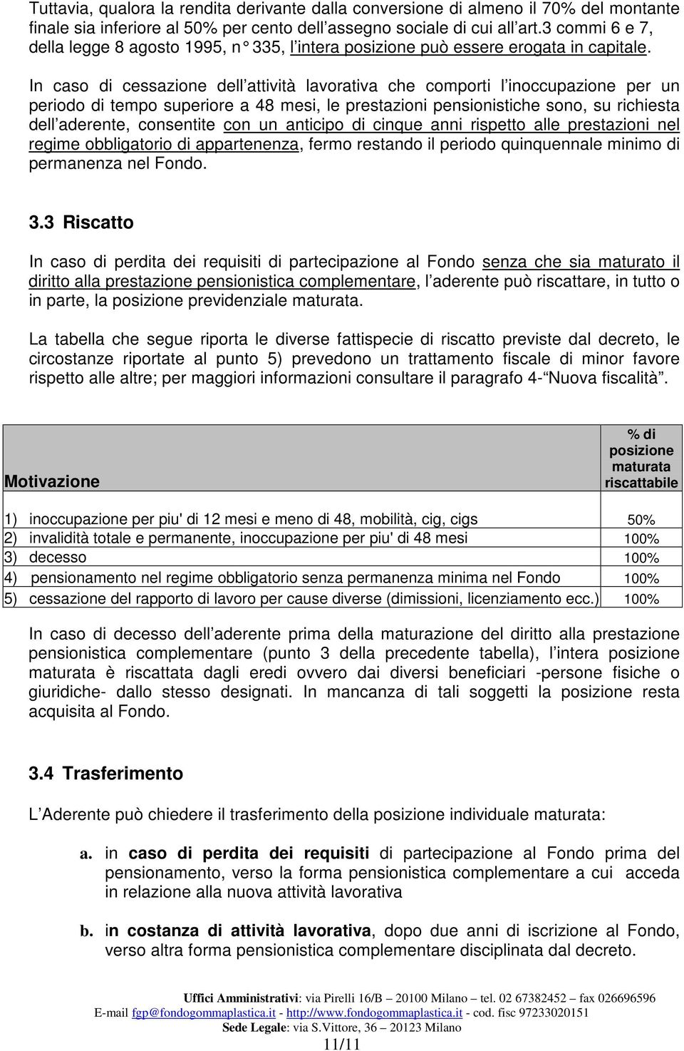 In caso di cessazione dell attività lavorativa che comporti l inoccupazione per un periodo di tempo superiore a 48 mesi, le prestazioni pensionistiche sono, su richiesta dell aderente, consentite con