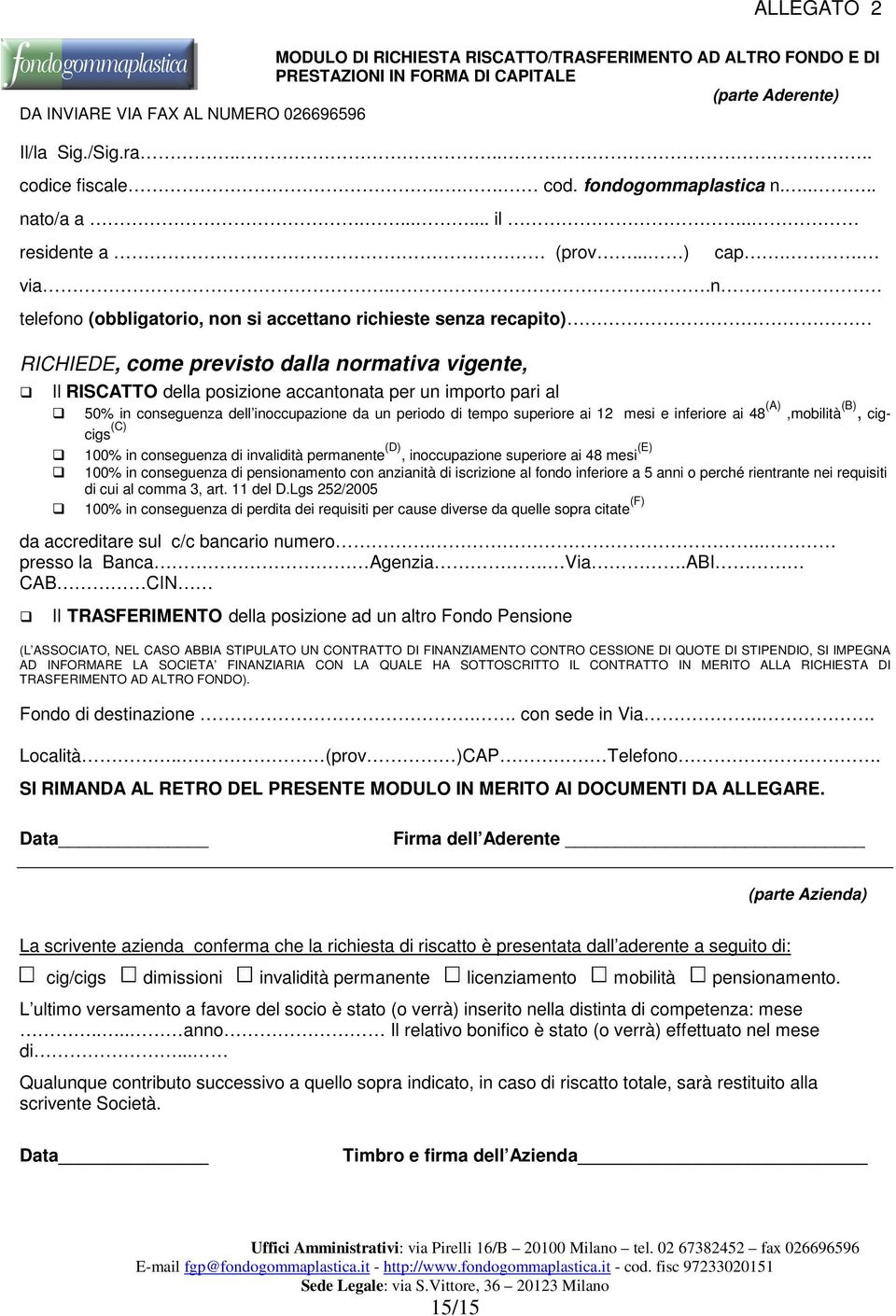 ...n telefono (obbligatorio, non si accettano richieste senza recapito) RICHIEDE, come previsto dalla normativa vigente, Il RISCATTO della posizione accantonata per un importo pari al 50% in