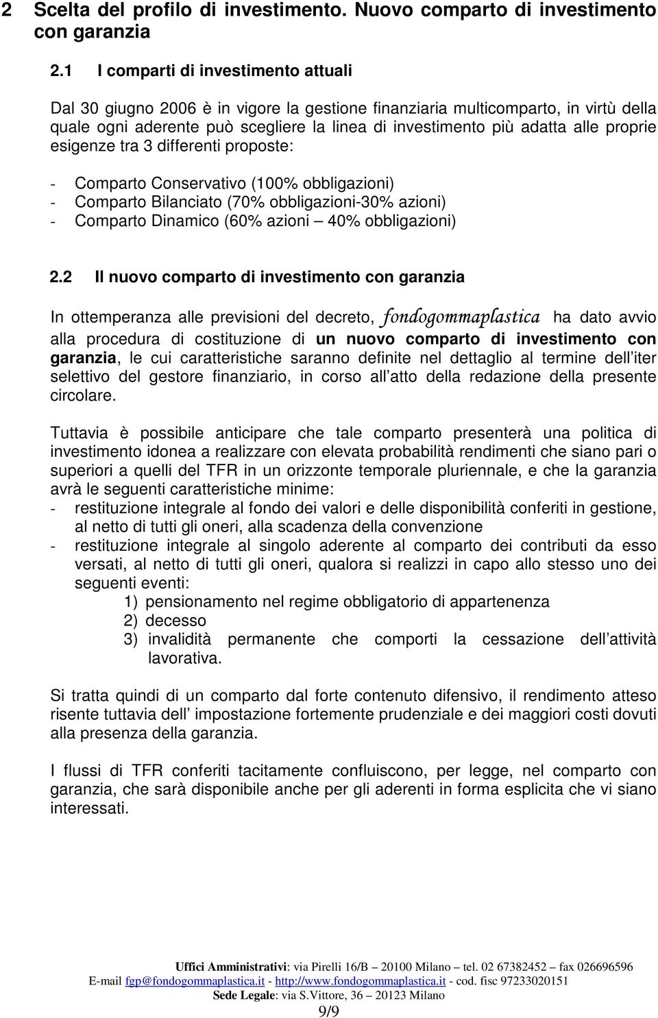 proprie esigenze tra 3 differenti proposte: - Comparto Conservativo (100% obbligazioni) - Comparto Bilanciato (70% obbligazioni-30% azioni) - Comparto Dinamico (60% azioni 40% obbligazioni) 2.