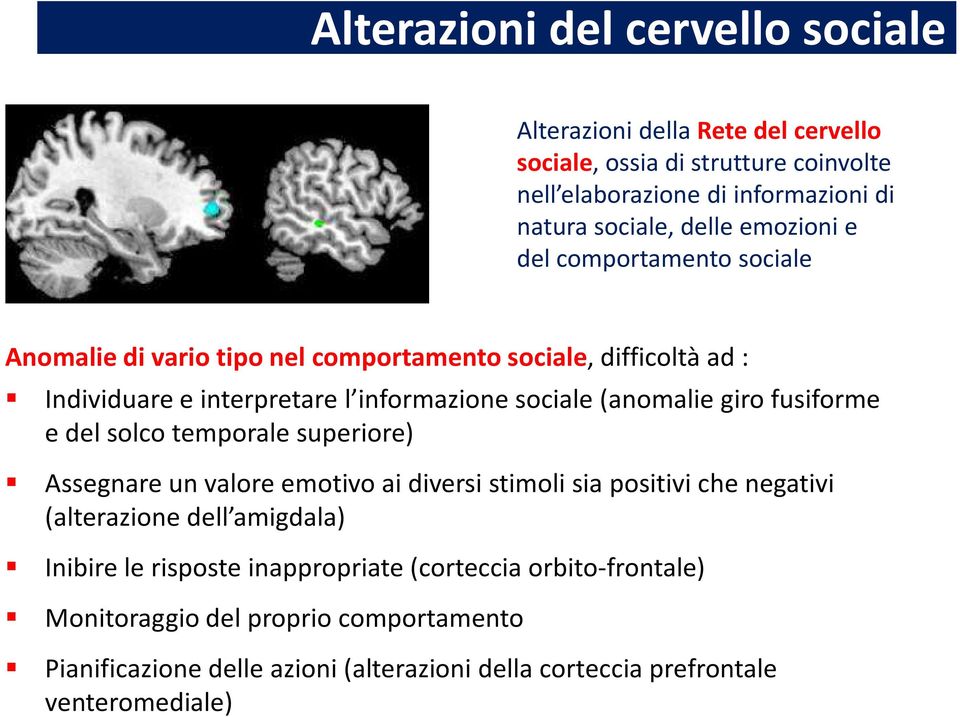 giro fusiforme e del solco temporale superiore) Assegnare un valore emotivo ai diversi stimoli sia positivi che negativi (alterazione dell amigdala) Inibire le