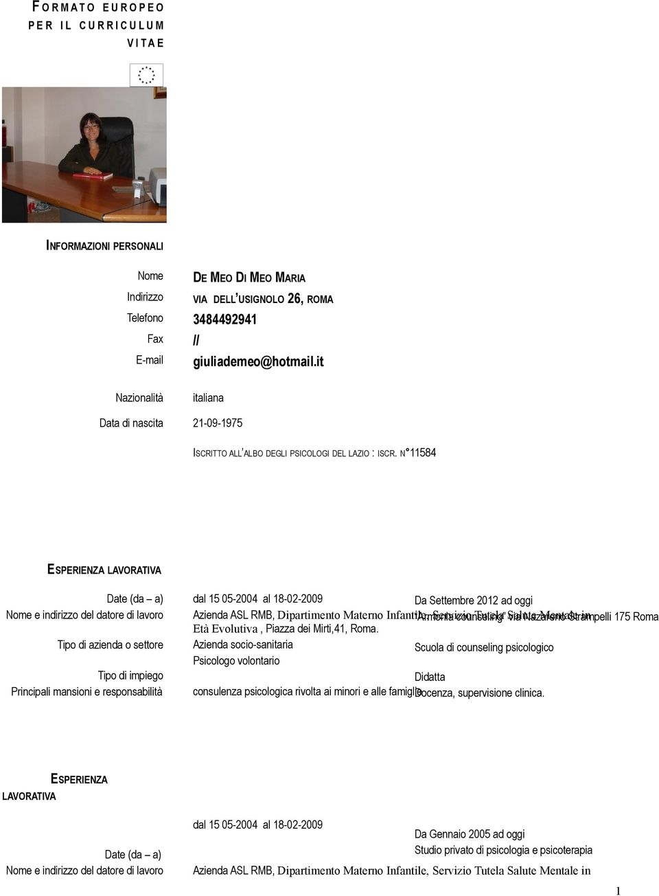 N 11584 Date (da a) dal 15 05-2004 al 18-02-2009 Da Settembre 2012 ad oggi Nome e indirizzo del datore di Azienda ASL RMB, Dipartimento Materno Infantile, Armonia Servizio counseling Tutela Salute