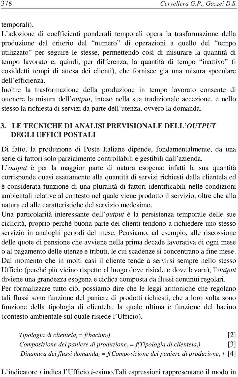 d tempo lavorato e, qund, per dfferenza, la quanttà d tempo nattvo ( cosddett temp d attesa de clent), che fornsce gà una msura speculare dell effcenza.