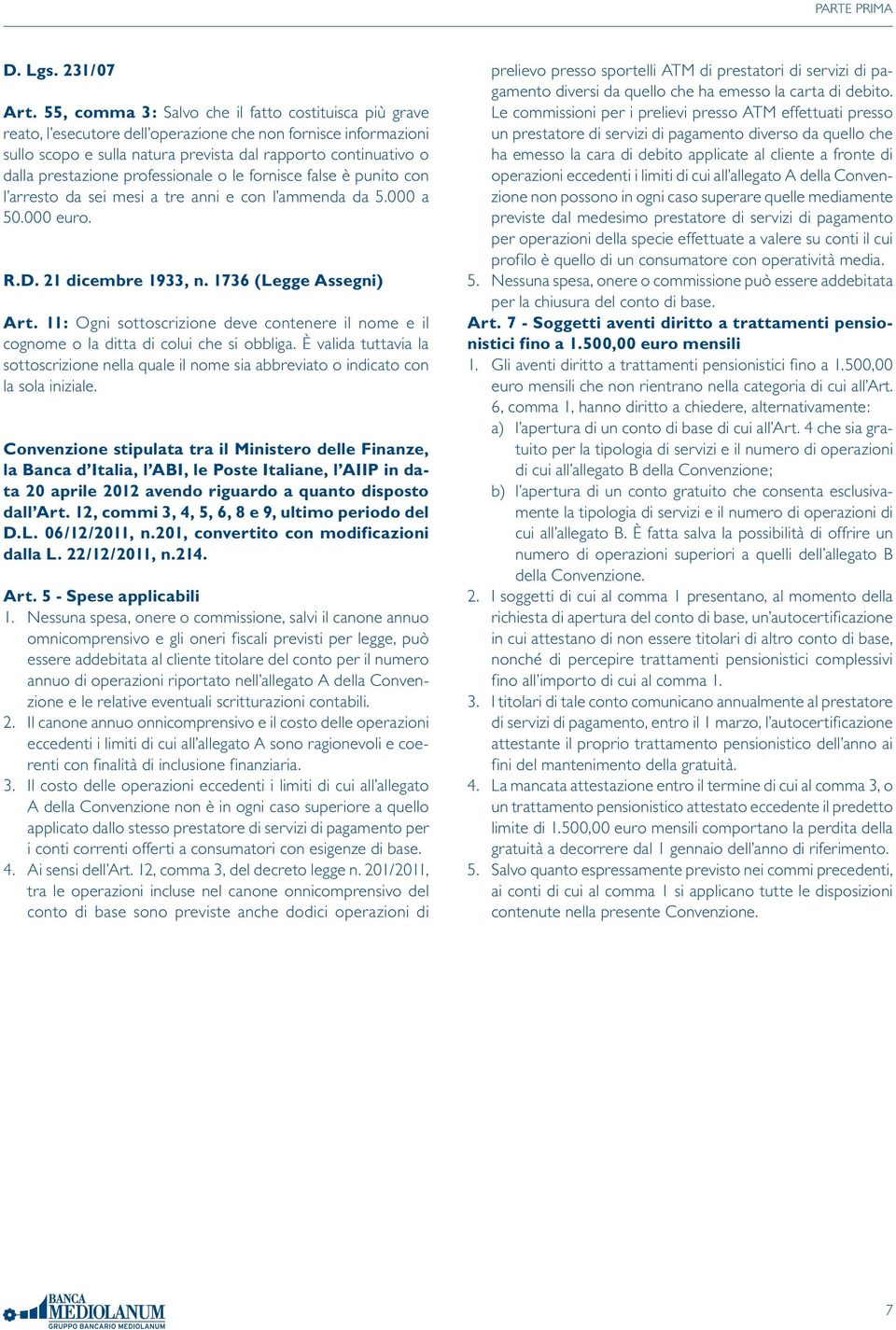 prestazione professionale o le fornisce false è punito con l arresto da sei mesi a tre anni e con l ammenda da 5.000 a 50.000 euro. R.D. 21 dicembre 1933, n. 1736 (Legge Assegni) Art.