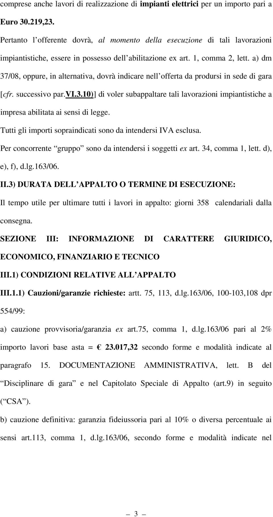 a) dm 37/08, oppure, in alternativa, dovrà indicare nell offerta da prodursi in sede di gara [cfr. successivo par.vi.3.10)] di voler subappaltare tali lavorazioni impiantistiche a impresa abilitata ai sensi di legge.