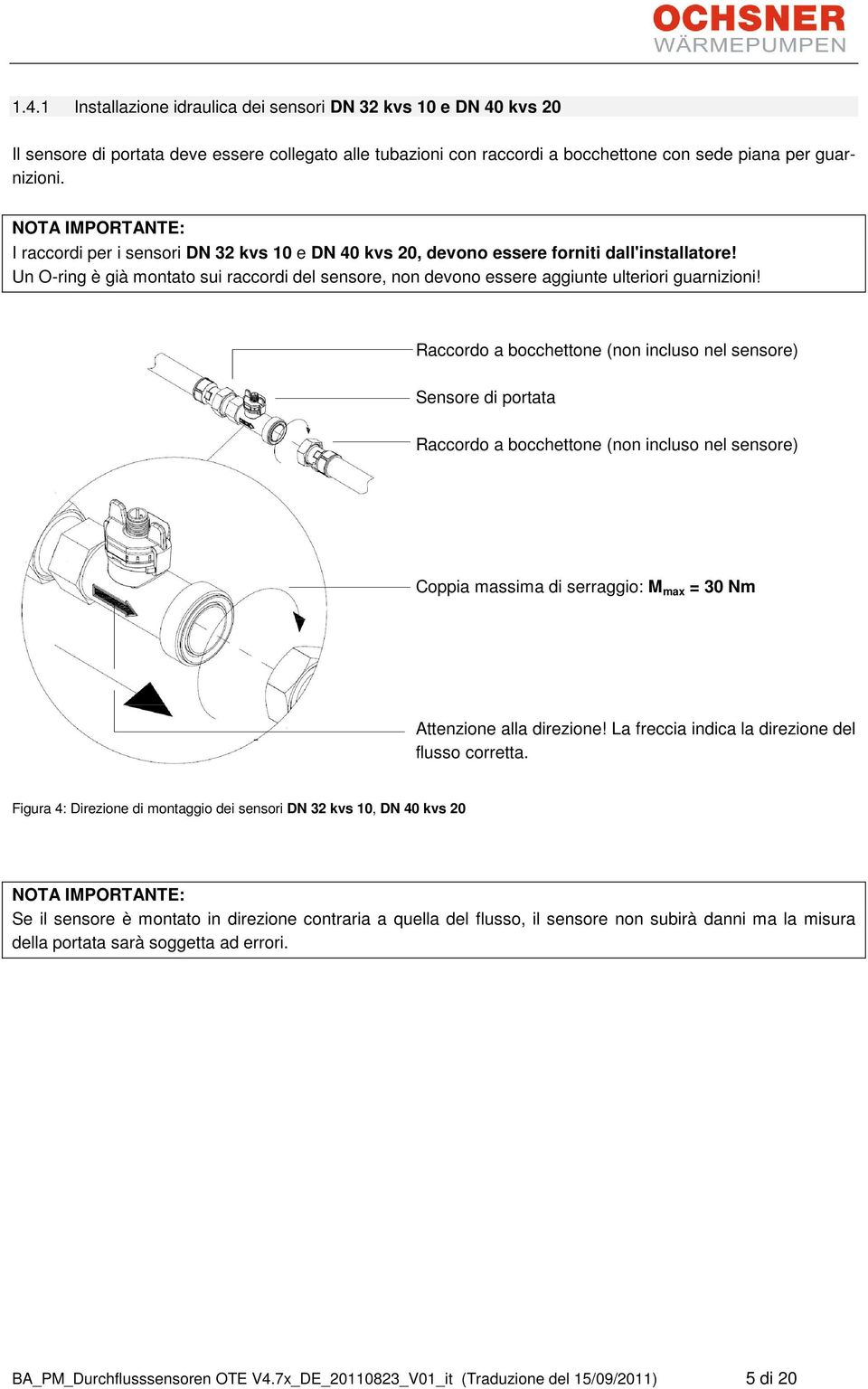 Un O-ring è già montato sui raccordi del sensore, non devono essere aggiunte ulteriori guarnizioni!