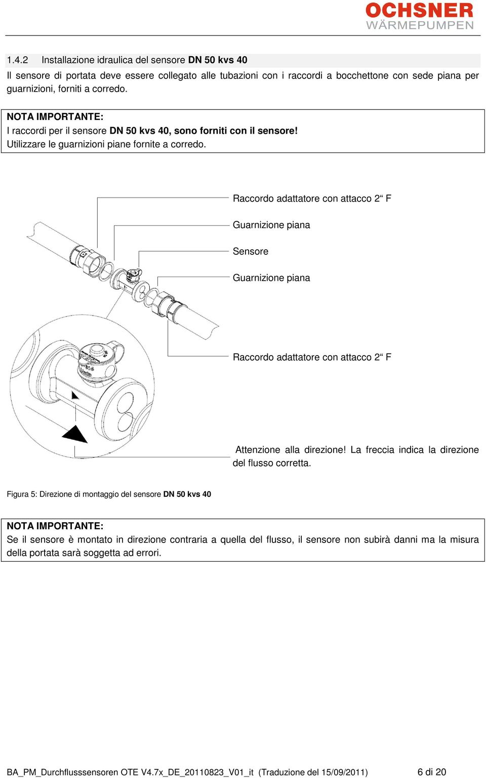 Raccordo adattatore con attacco 2 F Guarnizione piana Sensore Guarnizione piana Raccordo adattatore con attacco 2 F Attenzione alla direzione! La freccia indica la direzione del flusso corretta.