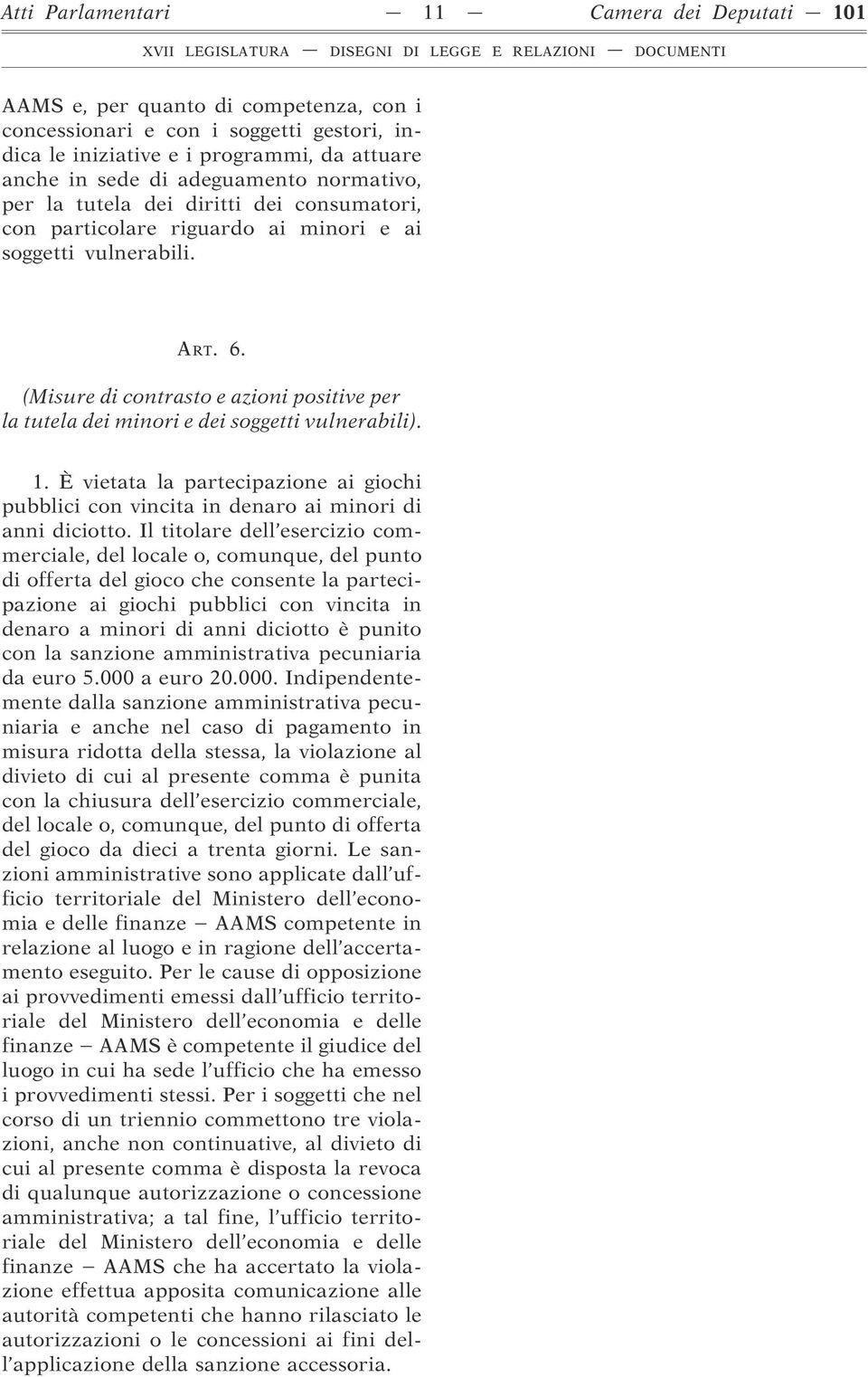 (Misure di contrasto e azioni positive per la tutela dei minori e dei soggetti vulnerabili). 1. È vietata la partecipazione ai giochi pubblici con vincita in denaro ai minori di anni diciotto.