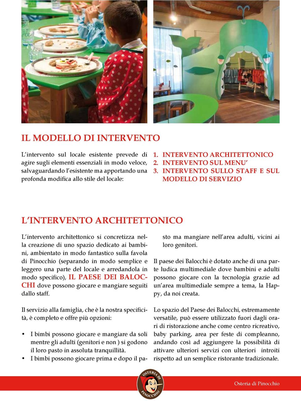 INTERVENTO SULLO STAFF E SUL MODELLO DI SERVIZIO L INTERVENTO ARCHITETTONICO L intervento architettonico si concretizza nella creazione di uno spazio dedicato ai bambini, ambientato in modo