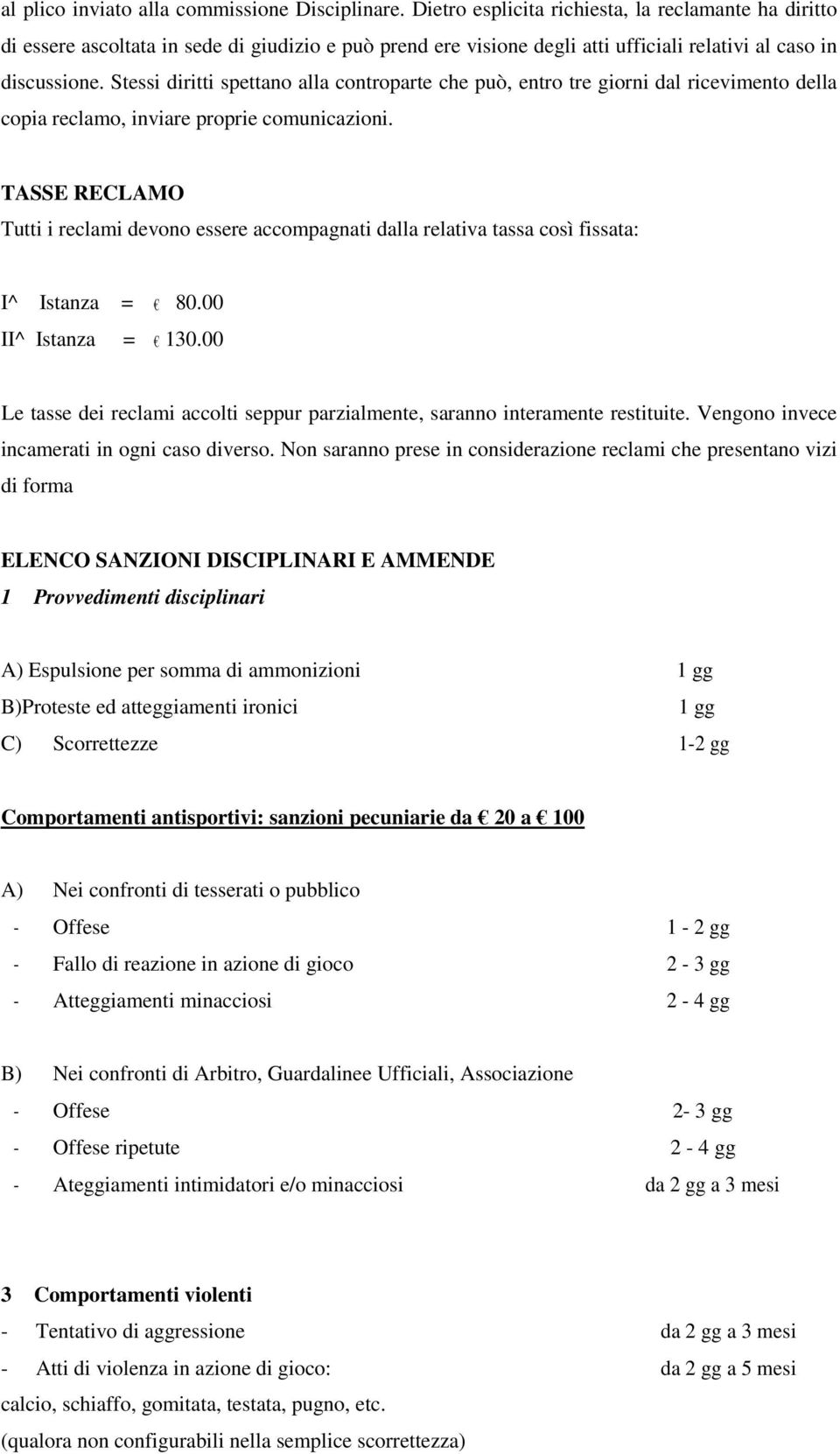 Stessi diritti spettano alla controparte che può, entro tre giorni dal ricevimento della copia reclamo, inviare proprie comunicazioni.