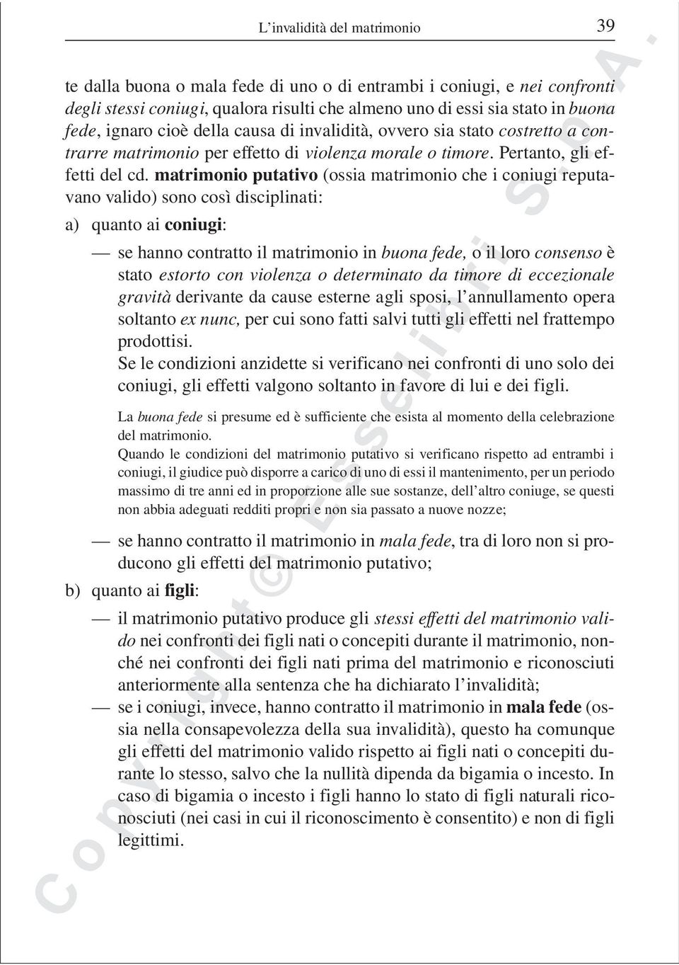 matrimonio putativo (ossia matrimonio che i coniugi reputavano valido) sono così disciplinati: a) quanto ai coniugi: se hanno contratto il matrimonio in buona fede, o il loro consenso è stato estorto