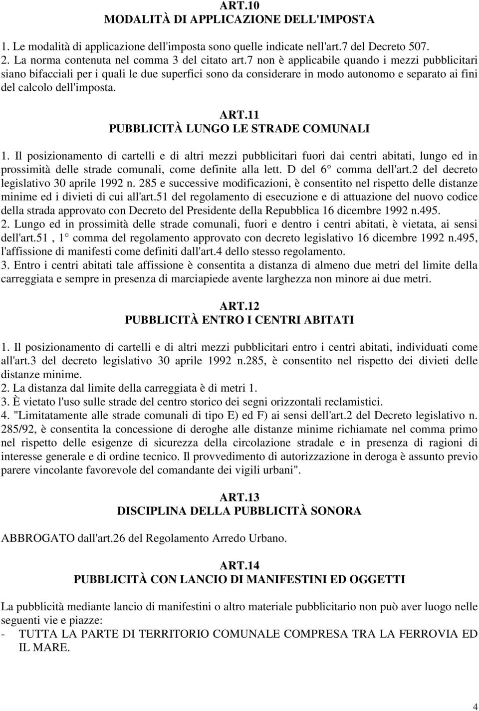 11 PUBBLICITÀ LUNGO LE STRADE COMUNALI 1. Il posizionamento di cartelli e di altri mezzi pubblicitari fuori dai centri abitati, lungo ed in prossimità delle strade comunali, come definite alla lett.